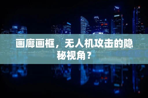 画廊画框，无人机攻击的隐秘视角？