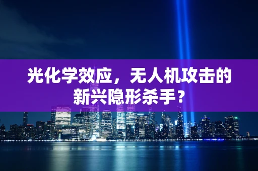光化学效应，无人机攻击的新兴隐形杀手？