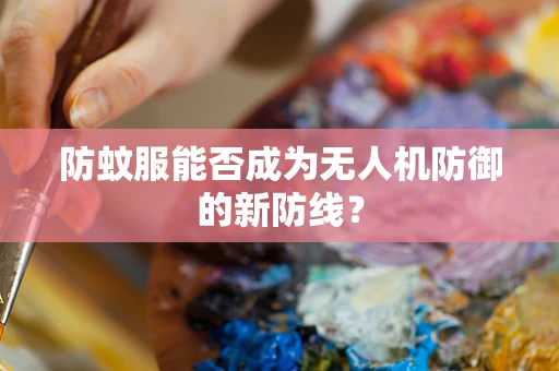 防蚊服能否成为无人机防御的新防线？