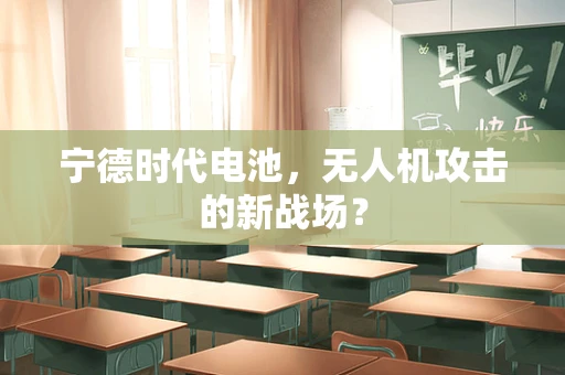 宁德时代电池，无人机攻击的新战场？