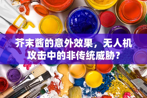 芥末酱的意外效果，无人机攻击中的非传统威胁？