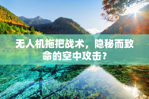 无人机拖把战术，隐秘而致命的空中攻击？