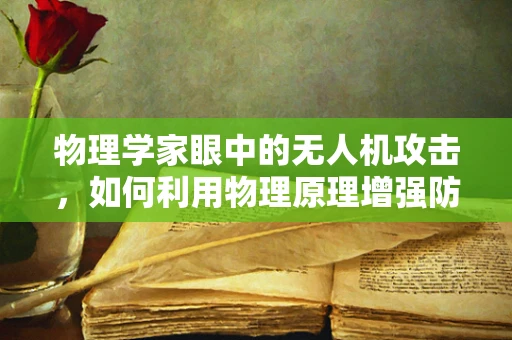 物理学家眼中的无人机攻击，如何利用物理原理增强防御？