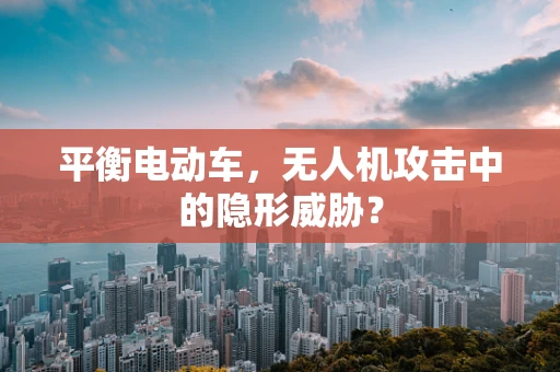 平衡电动车，无人机攻击中的隐形威胁？