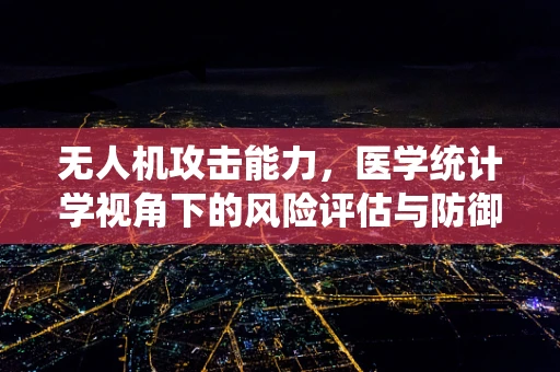 无人机攻击能力，医学统计学视角下的风险评估与防御策略