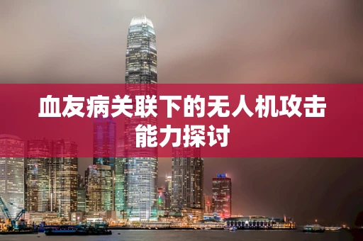 血友病关联下的无人机攻击能力探讨