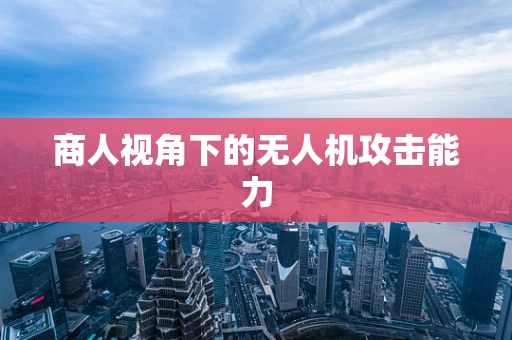 商人视角下的无人机攻击能力