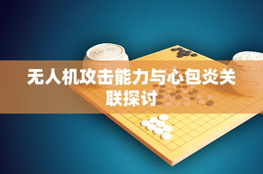 无人机攻击能力与心包炎关联探讨