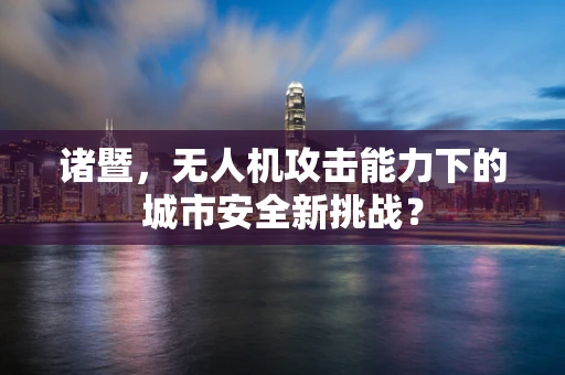 诸暨，无人机攻击能力下的城市安全新挑战？