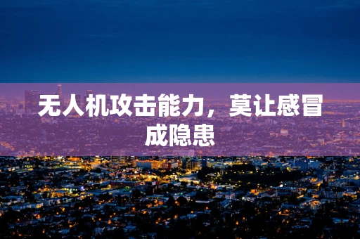 无人机攻击能力，莫让感冒成隐患