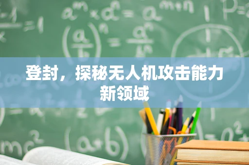 登封，探秘无人机攻击能力新领域