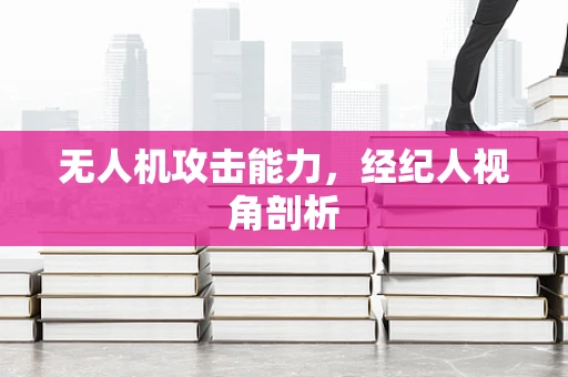 无人机攻击能力，经纪人视角剖析