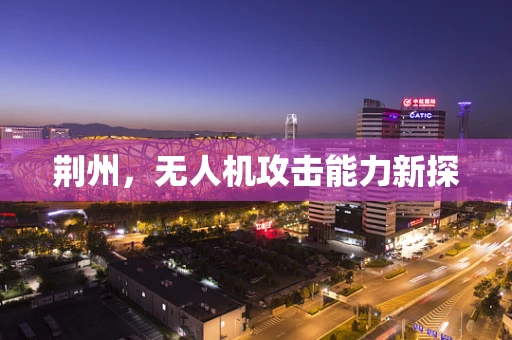 荆州，无人机攻击能力新探