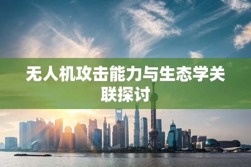 无人机攻击能力与生态学关联探讨