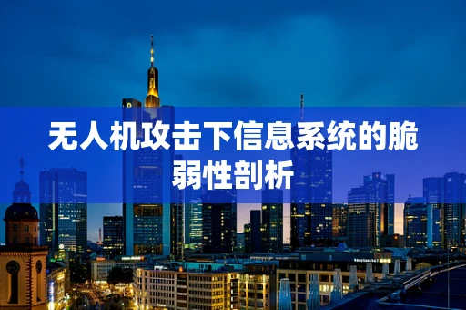 无人机攻击下信息系统的脆弱性剖析