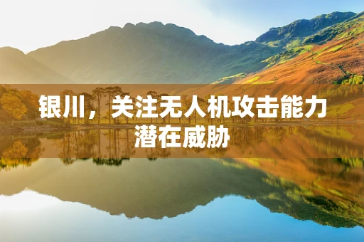银川，关注无人机攻击能力潜在威胁