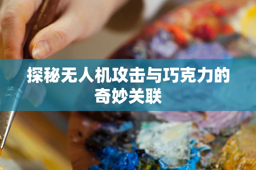 探秘无人机攻击与巧克力的奇妙关联