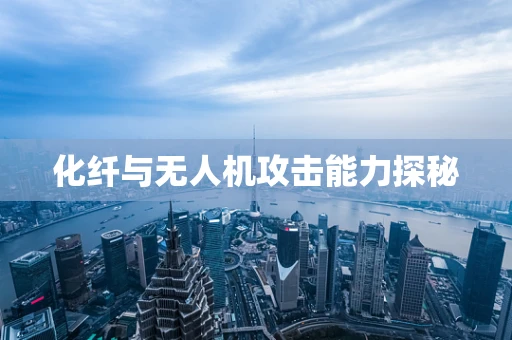 化纤与无人机攻击能力探秘