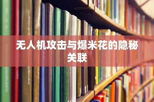 无人机攻击与爆米花的隐秘关联