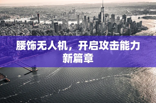 腰饰无人机，开启攻击能力新篇章