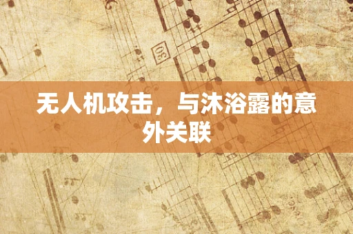 无人机攻击，与沐浴露的意外关联