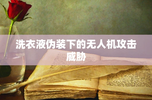洗衣液伪装下的无人机攻击威胁