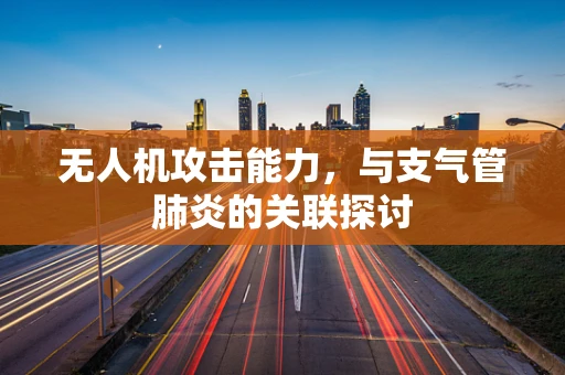 无人机攻击能力，与支气管肺炎的关联探讨