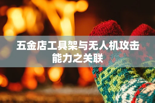 五金店工具架与无人机攻击能力之关联
