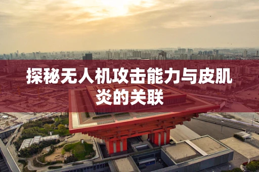 探秘无人机攻击能力与皮肌炎的关联