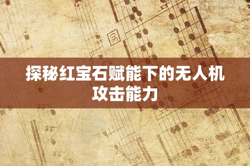 探秘红宝石赋能下的无人机攻击能力