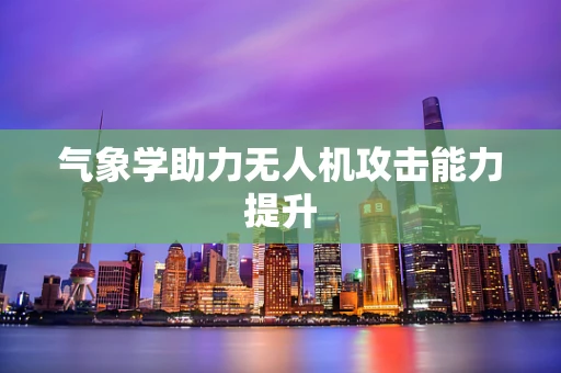 气象学助力无人机攻击能力提升