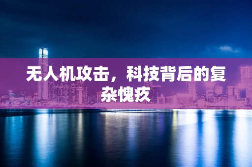 无人机攻击，科技背后的复杂愧疚