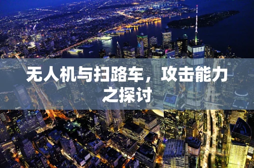 无人机与扫路车，攻击能力之探讨
