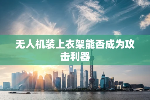 无人机装上衣架能否成为攻击利器