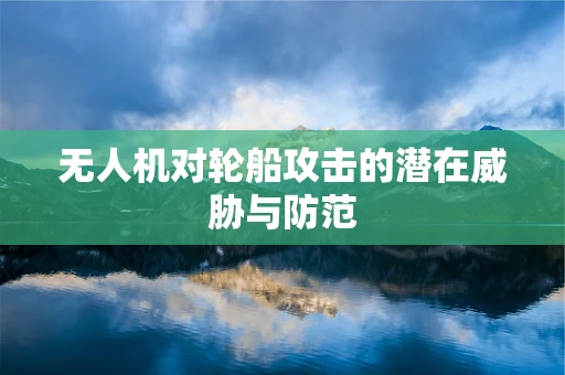 无人机对轮船攻击的潜在威胁与防范