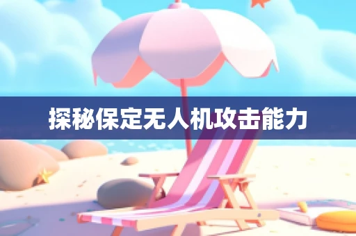 探秘保定无人机攻击能力