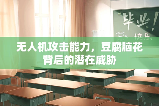 无人机攻击能力，豆腐脑花背后的潜在威胁