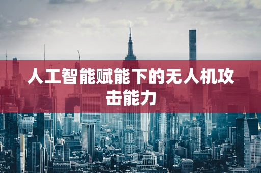 人工智能赋能下的无人机攻击能力