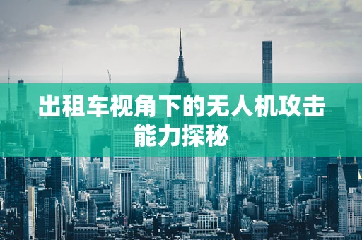 出租车视角下的无人机攻击能力探秘