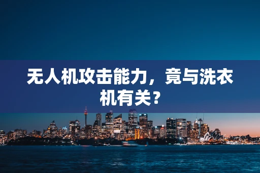 无人机攻击能力，竟与洗衣机有关？