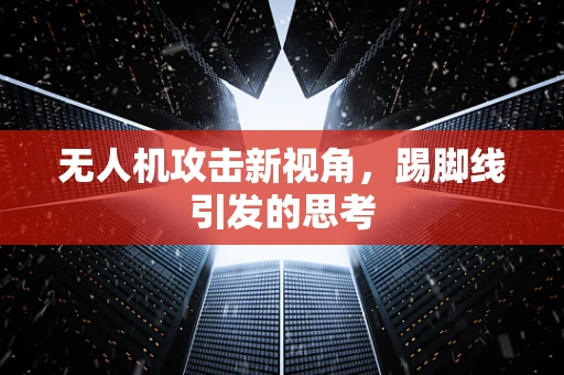 无人机攻击新视角，踢脚线引发的思考