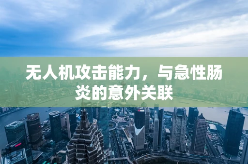 无人机攻击能力，与急性肠炎的意外关联