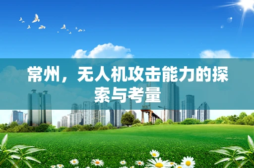 常州，无人机攻击能力的探索与考量