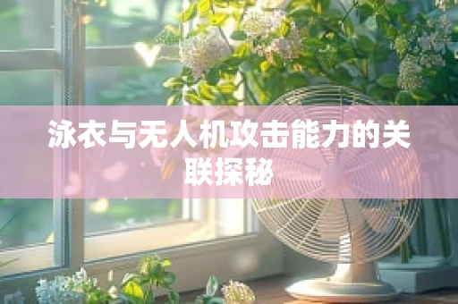 泳衣与无人机攻击能力的关联探秘