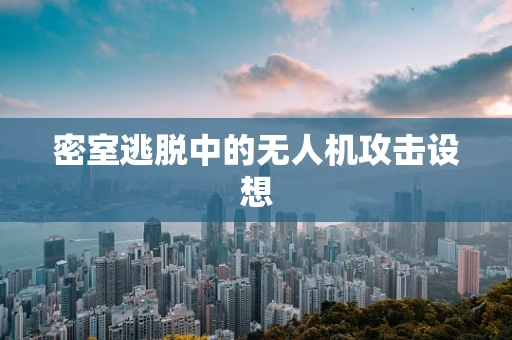 密室逃脱中的无人机攻击设想