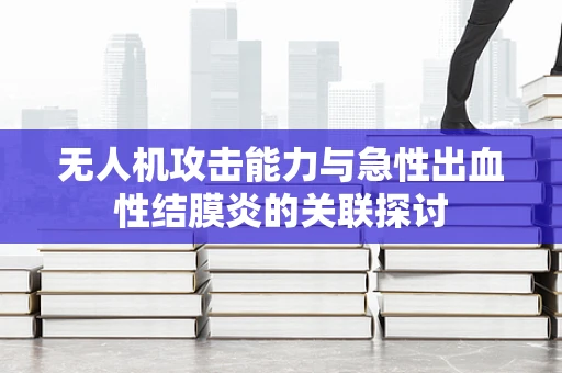 无人机攻击能力与急性出血性结膜炎的关联探讨