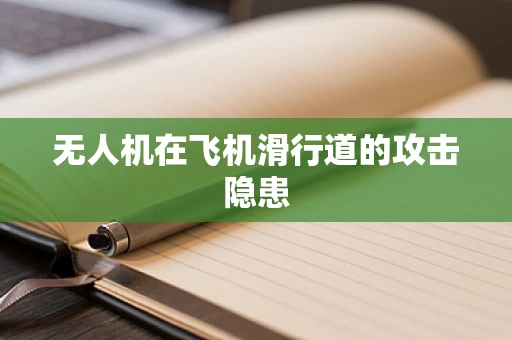 无人机在飞机滑行道的攻击隐患