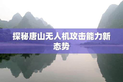 探秘唐山无人机攻击能力新态势