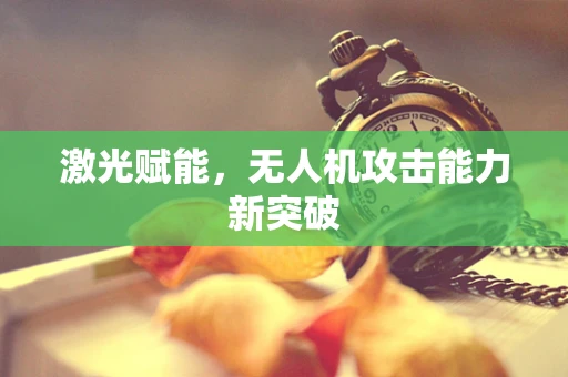 激光赋能，无人机攻击能力新突破