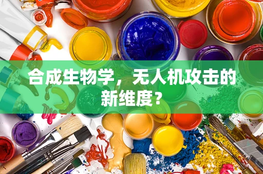 合成生物学，无人机攻击的新维度？